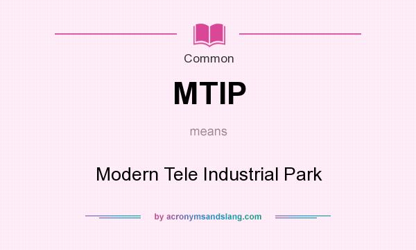 What does MTIP mean? It stands for Modern Tele Industrial Park