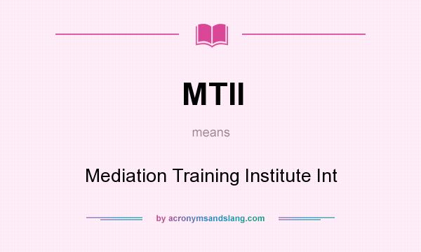 What does MTII mean? It stands for Mediation Training Institute Int
