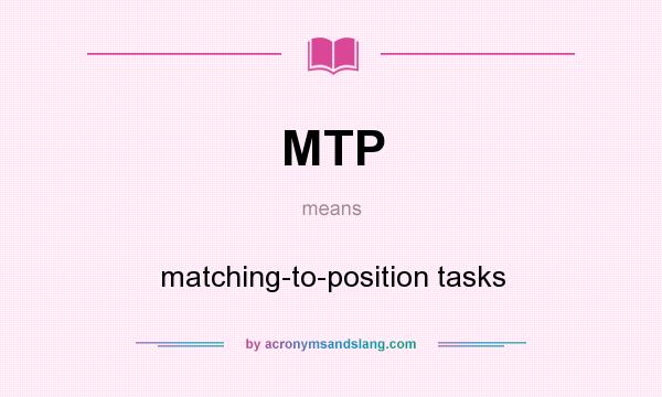 What does MTP mean? It stands for matching-to-position tasks