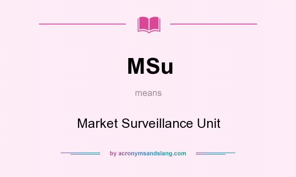 What does MSu mean? It stands for Market Surveillance Unit