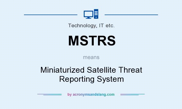 What does MSTRS mean? It stands for Miniaturized Satellite Threat Reporting System