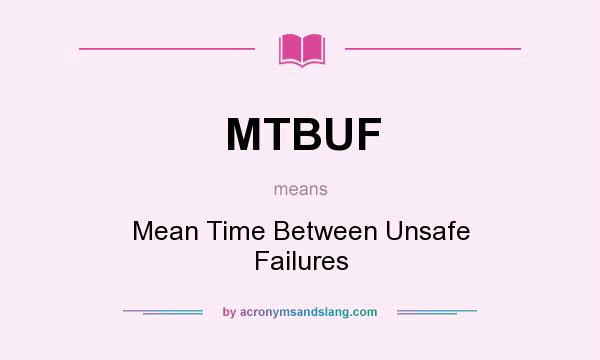 What does MTBUF mean? It stands for Mean Time Between Unsafe Failures