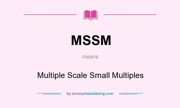What does MSSM mean? It stands for Multiple Scale Small Multiples