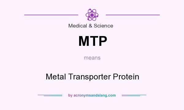 What does MTP mean? It stands for Metal Transporter Protein