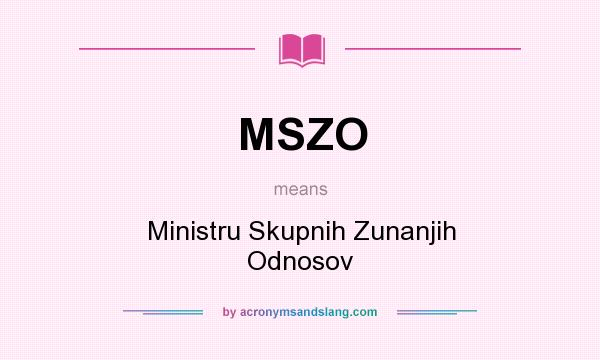 What does MSZO mean? It stands for Ministru Skupnih Zunanjih Odnosov