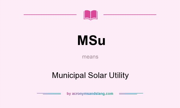 What does MSu mean? It stands for Municipal Solar Utility