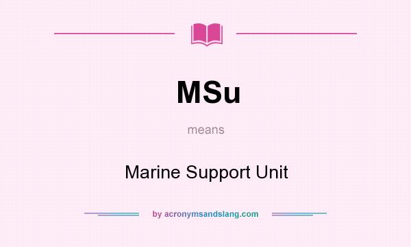 What does MSu mean? It stands for Marine Support Unit