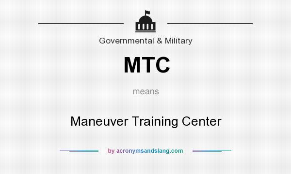 What does MTC mean? It stands for Maneuver Training Center