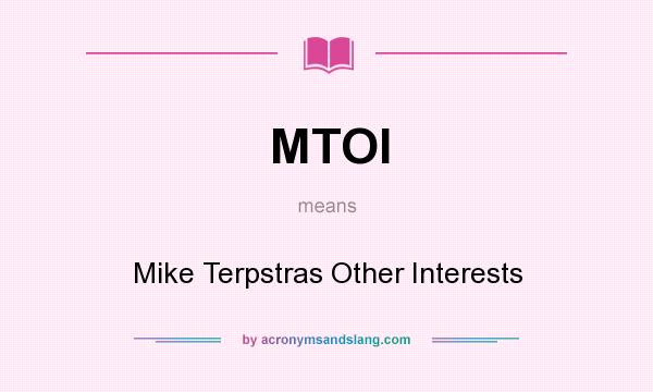 What does MTOI mean? It stands for Mike Terpstras Other Interests