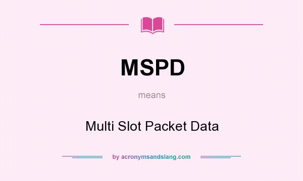What does MSPD mean? It stands for Multi Slot Packet Data