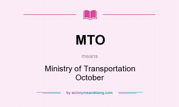 What does MTO mean? It stands for Ministry of Transportation October