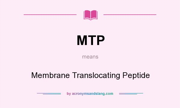 What does MTP mean? It stands for Membrane Translocating Peptide