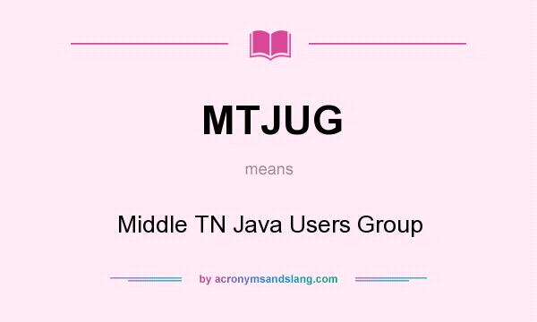 What does MTJUG mean? It stands for Middle TN Java Users Group