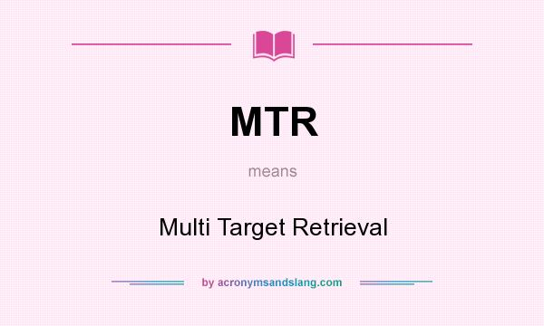 What does MTR mean? It stands for Multi Target Retrieval