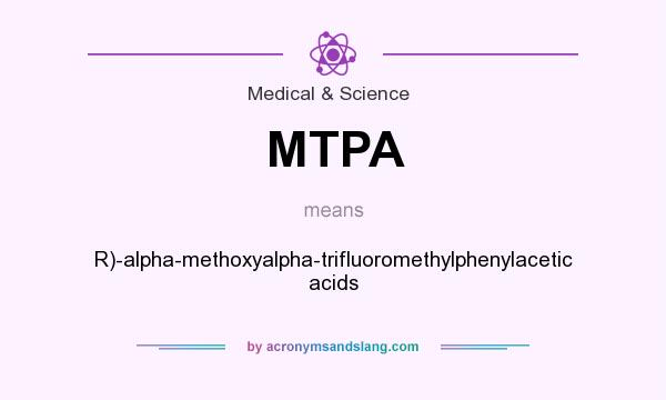 What does MTPA mean? It stands for R)-alpha-methoxyalpha-trifluoromethylphenylacetic acids