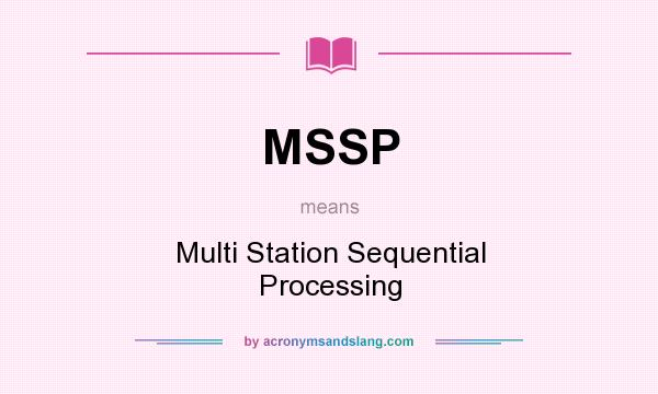 What does MSSP mean? It stands for Multi Station Sequential Processing