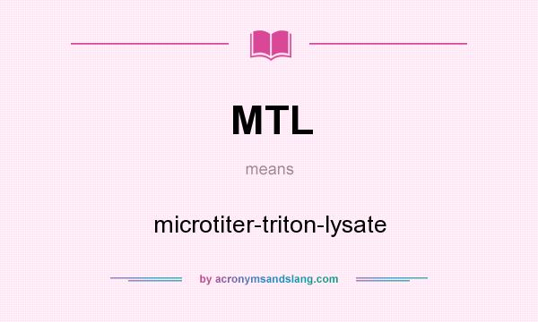 What does MTL mean? It stands for microtiter-triton-lysate