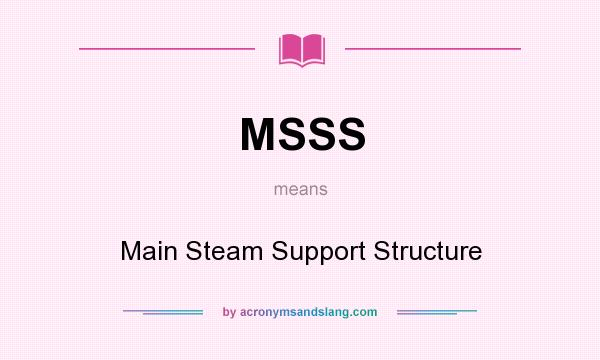 What does MSSS mean? It stands for Main Steam Support Structure