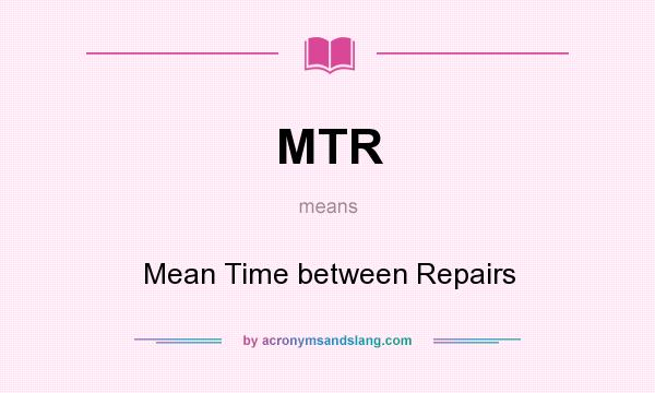 What does MTR mean? It stands for Mean Time between Repairs