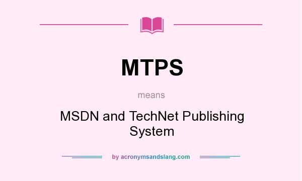 What does MTPS mean? It stands for MSDN and TechNet Publishing System