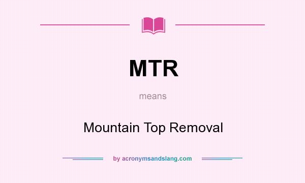 What does MTR mean? It stands for Mountain Top Removal