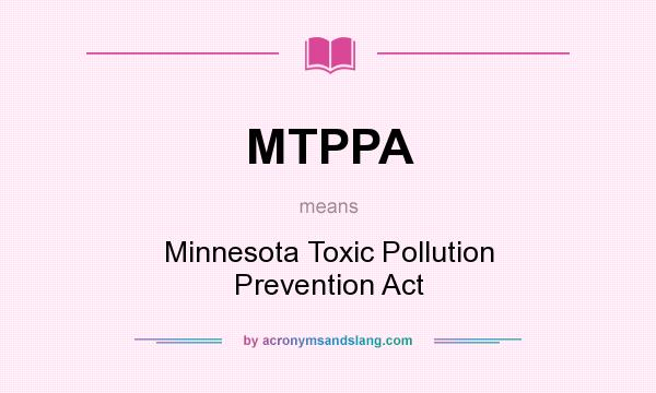 What does MTPPA mean? It stands for Minnesota Toxic Pollution Prevention Act