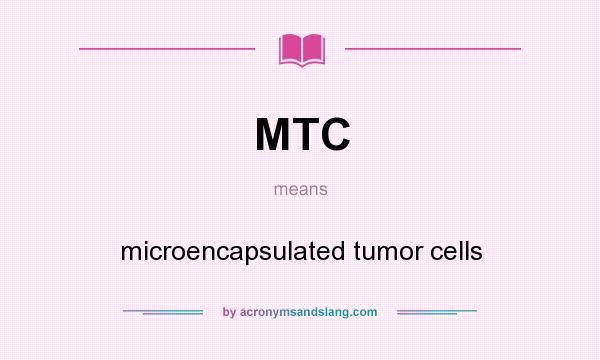 What does MTC mean? It stands for microencapsulated tumor cells