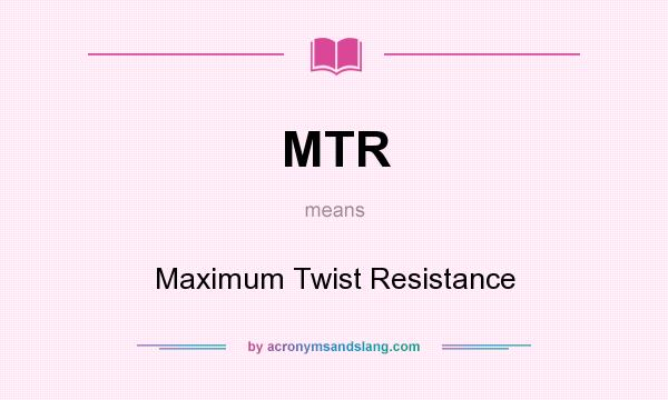 What does MTR mean? It stands for Maximum Twist Resistance