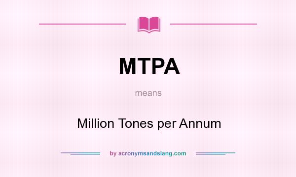 What does MTPA mean? It stands for Million Tones per Annum