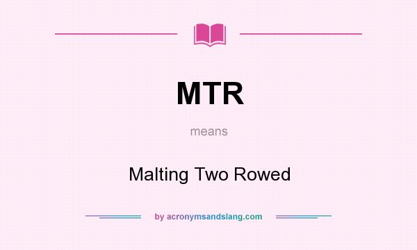 What does MTR mean? It stands for Malting Two Rowed
