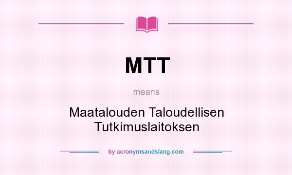 What does MTT mean? It stands for Maatalouden Taloudellisen Tutkimuslaitoksen