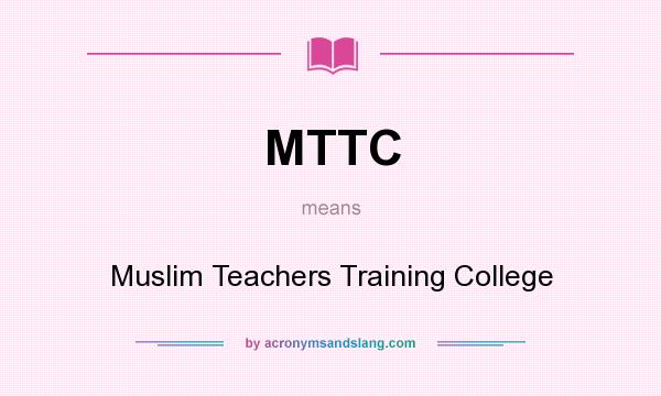 What does MTTC mean? It stands for Muslim Teachers Training College