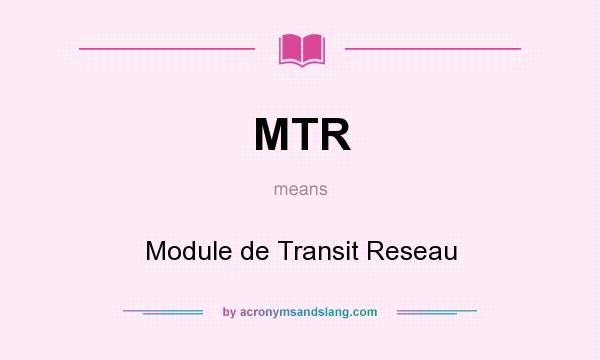 What does MTR mean? It stands for Module de Transit Reseau