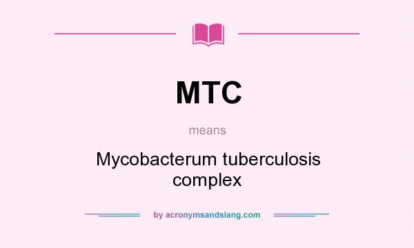What does MTC mean? It stands for Mycobacterum tuberculosis complex