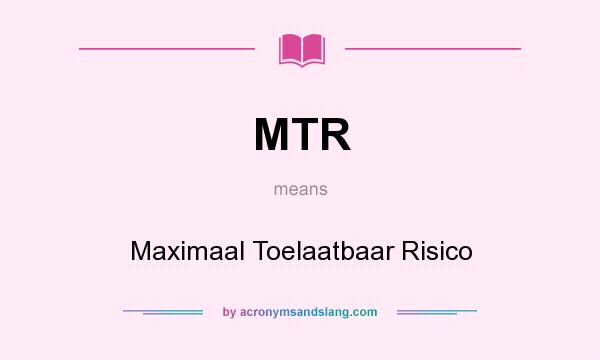 What does MTR mean? It stands for Maximaal Toelaatbaar Risico