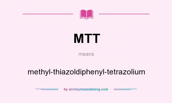 What does MTT mean? It stands for methyl-thiazoldiphenyl-tetrazolium