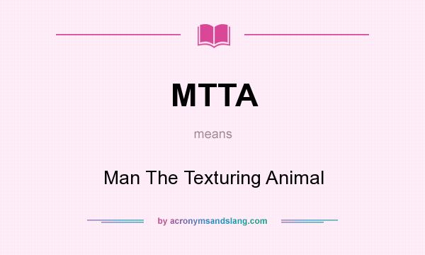 What does MTTA mean? It stands for Man The Texturing Animal