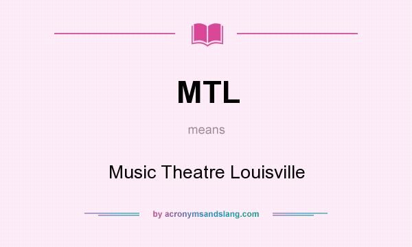 What does MTL mean? It stands for Music Theatre Louisville