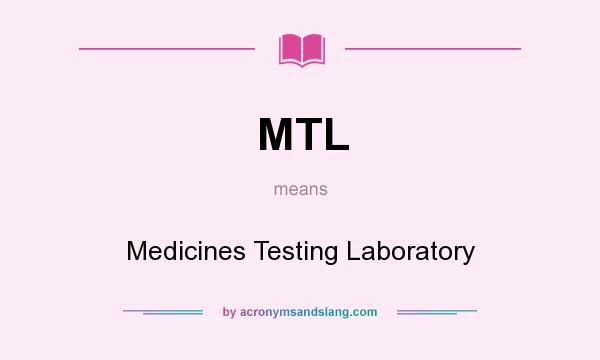 What does MTL mean? It stands for Medicines Testing Laboratory