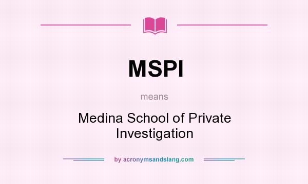 What does MSPI mean? It stands for Medina School of Private Investigation