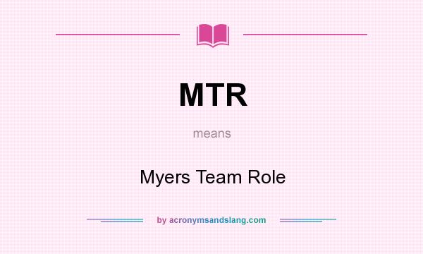 What does MTR mean? It stands for Myers Team Role