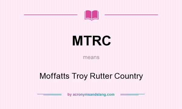 What does MTRC mean? It stands for Moffatts Troy Rutter Country