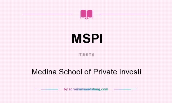 What does MSPI mean? It stands for Medina School of Private Investi