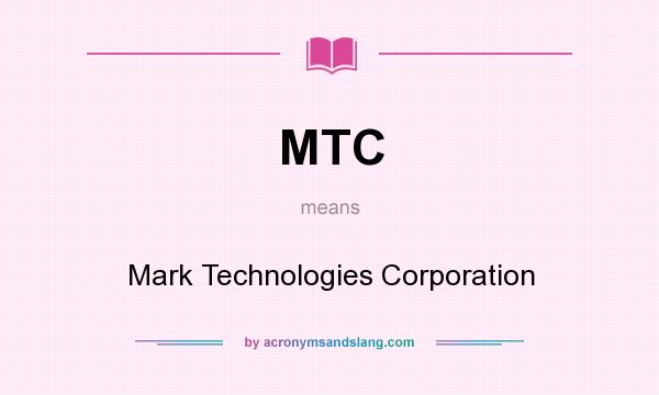 What does MTC mean? It stands for Mark Technologies Corporation