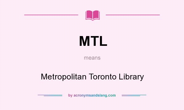 What does MTL mean? It stands for Metropolitan Toronto Library
