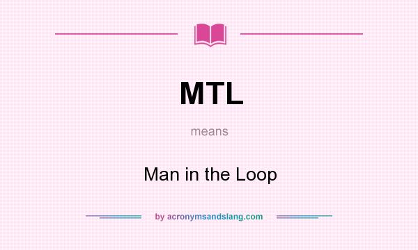 What does MTL mean? It stands for Man in the Loop
