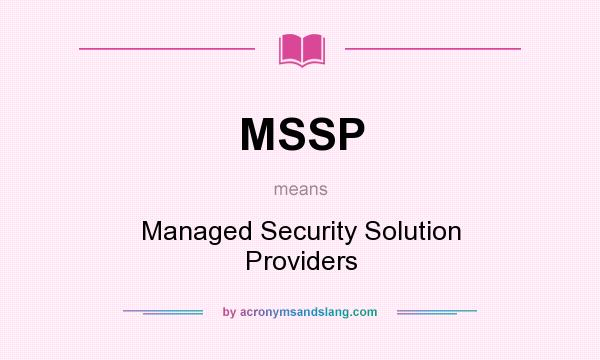 What does MSSP mean? It stands for Managed Security Solution Providers