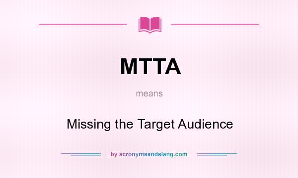 What does MTTA mean? It stands for Missing the Target Audience