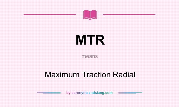 What does MTR mean? It stands for Maximum Traction Radial