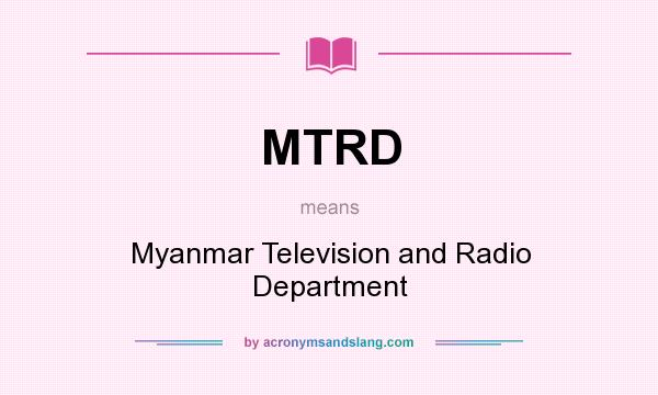 What does MTRD mean? It stands for Myanmar Television and Radio Department
